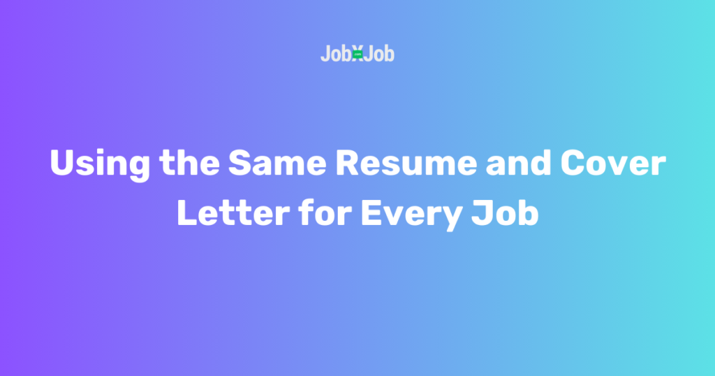 Using the Same Resume and Cover Letter for Every Job