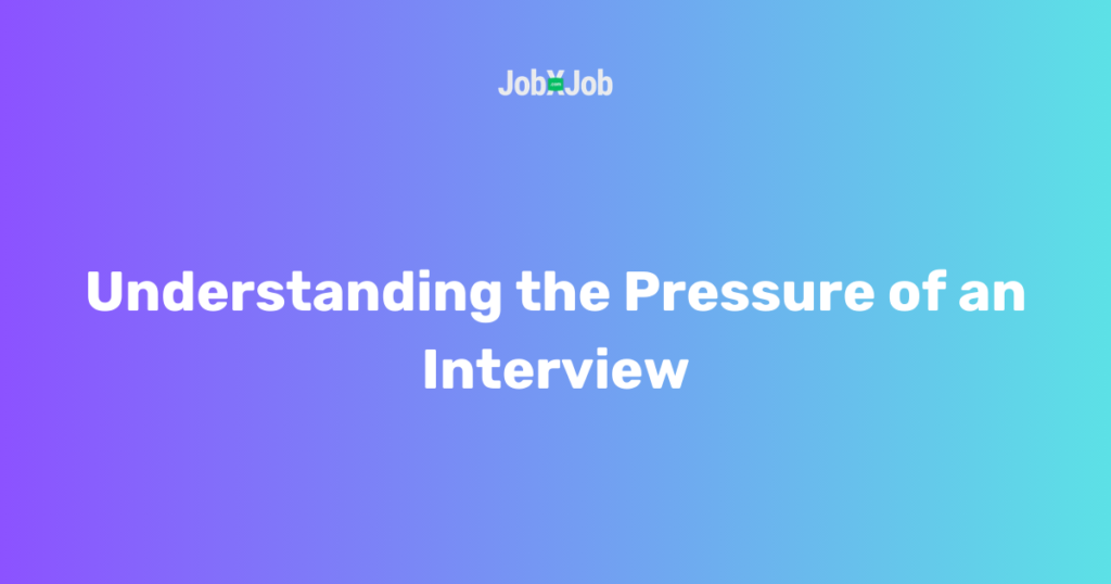 Understanding the Pressure of an Interview