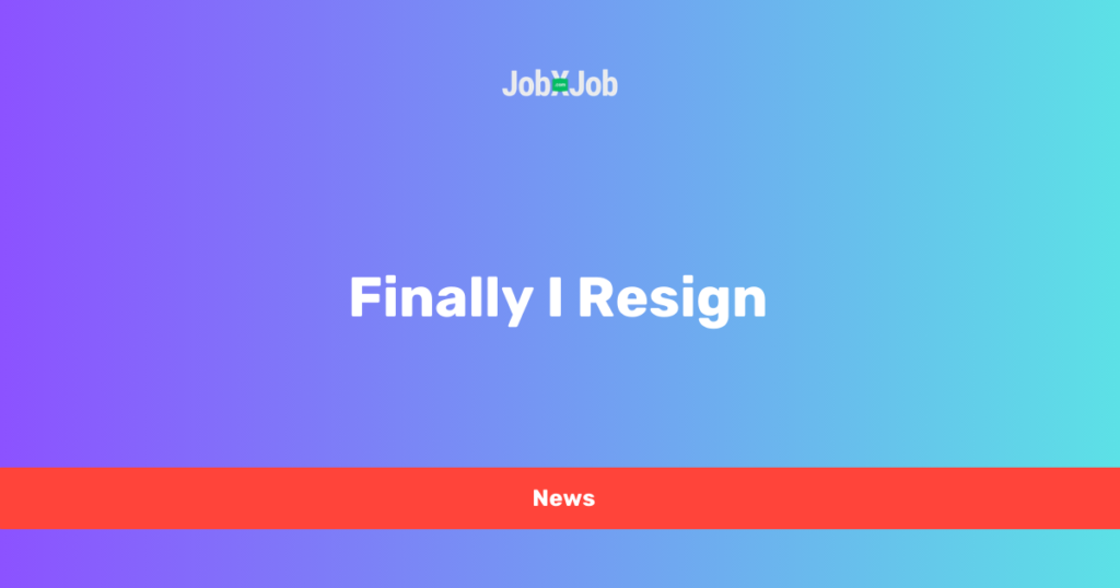 Finally I Resign