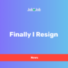 Finally I Resign